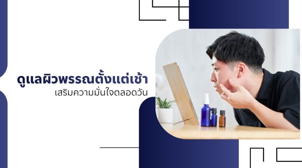 ดูแลผิวพรรณตั้งแต่เช้า เสริมความมั่นใจตลอดวัน